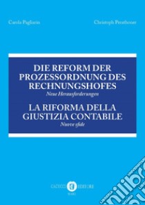 Die Reform der Prozessordnung des Rechnungshofes. Neue Herausforderungen-La riforma della giustizia contabile. Nuove sfide. Atti del Convegno (Bolzano, 23 giugno 2017) libro di Pagliarin Carola; Perathoner Christoph