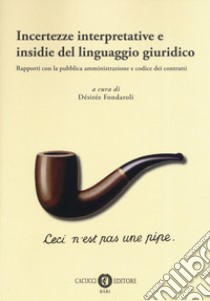 Incertezze interpretative e insidie del linguaggio giuridico. Rapporti con la pubblica amministrazione e codice dei contratti libro di Fondaroli D. (cur.)