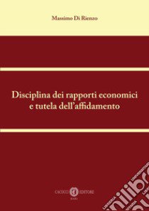 Disciplina dei rapporti economici e tutela dell'affidamento. Nuova ediz. libro di Di Rienzo Massimo