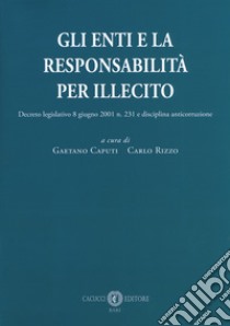 Gli enti e la responsabilità per illecito. Decreto legislativo 8 giugno 2001 n. 231 e disciplina anticorruzione libro di Caputi G. (cur.); Rizzo C. (cur.)