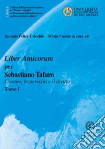 Liber Amicorum per Sebastiano Tafaro. L'uomo, la persona e il diritto libro di Uricchio A. F. (cur.); Casola M. (cur.)