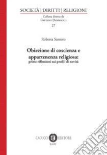 Obiezione di coscienza e appartenenza religiosa: prime riflessioni sui profili di novità. Nuova ediz. libro di Santoro Roberta