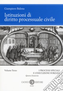 Istituzioni di diritto processuale civile. Vol. 3: I processi speciali e l'esecuzione forzata libro di Balena Giampiero