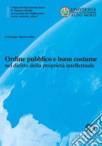 Ordine pubblico e buon costume nel diritto della proprietà intellettuale libro di Sanseverino Giuseppe