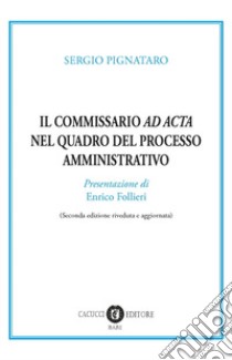 Il commissario «ad acta» nel quadro del processo amministrativo libro di Pignataro Sergio