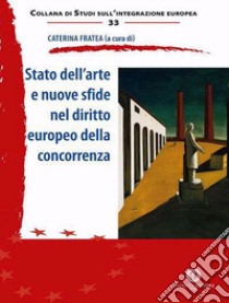 Stato dell'arte e nuove sfide nel diritto europeo della concorrenza. Nuova ediz. libro di Fratea Caterina