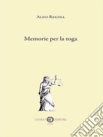 Memorie per la toga libro di Regina Aldo