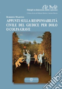 Appunti sulla responsabilità civile del giudice per dolo o colpa grave. Nuova ediz. libro di Martino Roberto