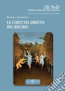 Le Corti nel diritto del rischio libro di Dagostino Raffaella