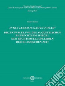 Intra «legem Iuliam et Papiam». Die entwicklung des augusteischen eherechts im spiegel der rechtsquellenlehren der klassischen zeit libro di Bonin Filippo