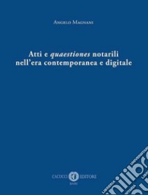 Atti e quaestiones notarili nell'era contemporanea e digitale libro di Magnani Angelo