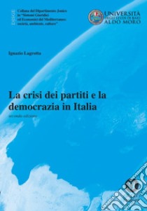 La crisi dei partiti e la democrazia in Italia. Nuova ediz. libro di Lagrotta Ignazio