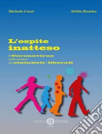 L'ospite inatteso. Il Coronavirus nello scontro tra statalisti e liberali libro di Cozzi Michele; Romita Attilio