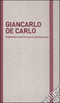 Inspiration and process in architecture. Giancarlo De Carlo. Ediz. illustrata libro di Schubert M. (cur.); Serrazanetti F. (cur.)