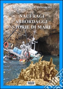 Naufraghi, abbordaggi, storie di mare libro di Betti Carboncini Adriano