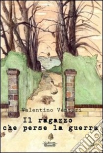 Il ragazzo che perse la guerra libro di Venturi Valentino