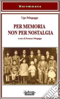 Per memoria non per nostalgia libro di Pelagagge Ugo; Pelagagge F. (cur.)