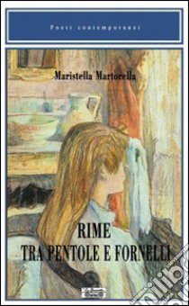 Rime tra pentole e fornelli libro di Martorella Maristella