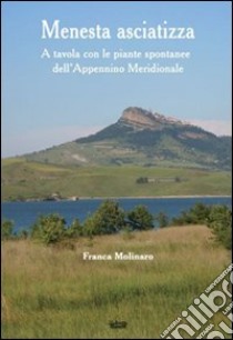 Menesta asciatizza. A tavola con le piante spontanee dell'Appennino meridionale libro di Molinaro Franca