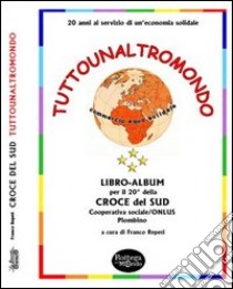 Tutounaltro mondo. 20 anni al servizio di un'economia equosolidale libro di Repeti Franco