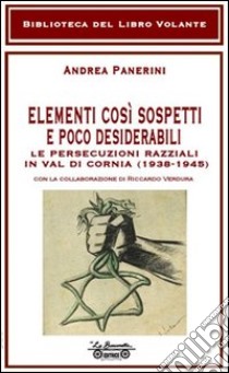 Elementi così sospetti e poco desiderabili. Le persecuzioni razziali in Val di Cornia (1938-1945) libro di Panerini Andrea