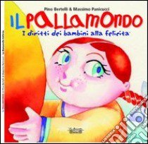 Il pallamondo. I diritti dei bambini alla felicità libro di Bertelli Pino; Panicucci Massimo