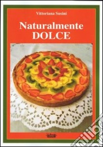 Naturalmente dolce libro di Susini Vittoriana