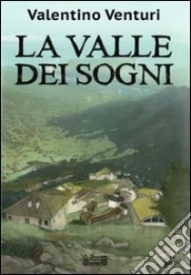 La valle dei sogni libro di Venturi Valentino