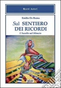 Sul sentiero dei ricordi. L'ascolto nel silenzio libro di De Roma Emilio