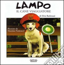 Lampo il cane viaggiatore. Ediz. illustrata libro di Barlettani Elvio