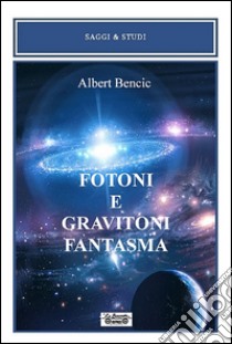 Fotoni e gravitoni fantasma libro di Bencic Albert