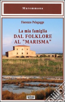 La mia famiglia dal folklore al «marisma» libro di Pelagagge Fiorenzo