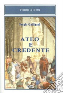 Ateo e credente libro di Galligani Sergio