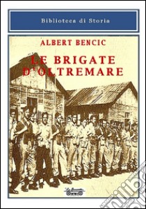 Le brigate d'oltremare libro di Bencic Albert