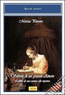 Storia di un grande amore. Lettera di una nonna alle nipotine  libro di Pieroni Marisa