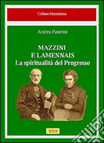 Mazzini e Lamennais. La spiritualità del progresso libro di Panerini Andrea