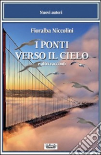 I ponti verso il cielo e altri racconti libro di Niccolini Fioralba