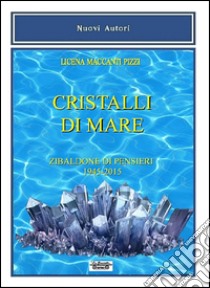 Cristalli di mare. Zibaldone di pensieri (1945-2015) libro di Maccanti Pizzi Licena