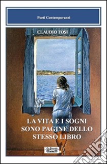 La vita e i sogni sono pagine dello stesso libro libro di Tosi Claudio