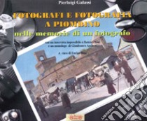 Fotografi e fotografia a Piombino nelle memorie di un fotografo. Ediz. illustrata libro di Galassi Pierluigi