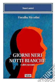 Giorni neri notti bianche e altri racconti libro di Niccolini Fioralba