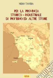 Per la provincia storico-industriale di Piombino ed altre storie libro di Tavera Nedo