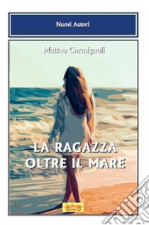 La ragazza oltre il mare libro di Carmignoli Matteo