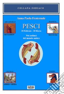 Pesci. 20 febbraio 20 marzo. Nei zodiaci del mondo antico libro di Fraternale Anna Paola