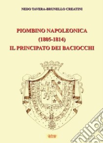 Piombino napoleonica (1805-1814) il principato dei baciocchi libro di Tavera Nedo; Creatini Brunello