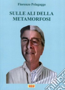 Sulle ali della metamorfosi libro di Pelagagge Fiorenzo