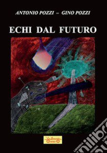 Echi dal futuro: Riflessi cosmici-Il popolo degli specchi-Sterminium-A.N.I.M.A libro di Pozzi Antonio; Pozzi Gino