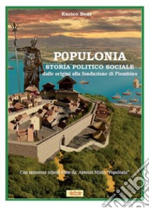 Populonia, dalle origini alla fondazione di Piombino. Nuova ediz. libro di Beni Enrico