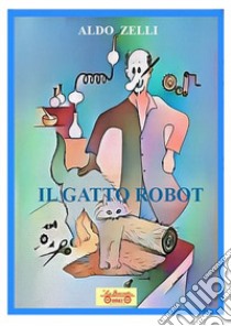 Il gatto robot libro di Zelli Aldo