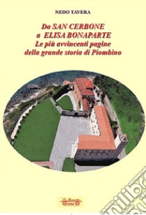 Da San Cerbone a Elisa Bonaparte. Le più avvincenti pagine della grande storia di Piombino libro di Tavera Nedo